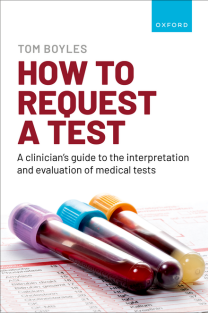 How to request a test A clinician's guide to the interpretation and evaluation of medical tests