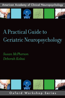A Practical Guide to Geriatric Neuropsychology AACN Workshop Series