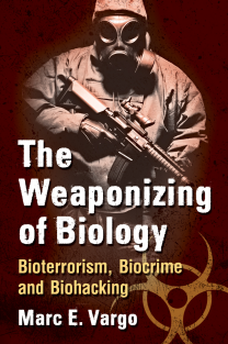 combat-Marc E. Vargo - The Weaponizing of Biology_ Bioterrorism, Biocrime and Biohacking-McFarland & Co Inc (2017)