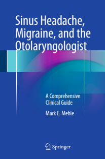 Sinus Headache, Migraine, and the Otolaryngologist a comprehhensive clinical guide