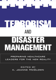 disaster-(Management) K. Joanne McGlown - Terrorism and Disaster Management_ Preparing Healthcare Leaders for the New Reality  -Health Administration Press (2004)